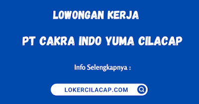 Lowongan Kerja PT Cakra Indo Yuma Cilacap Terbaru